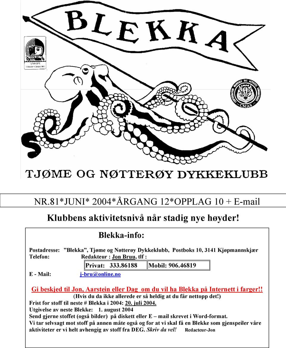 no Gi beskjed til Jon, Aarstein eller Dag om du vil ha Blekka på Internett i farger!! (Hvis du da ikke allerede er så heldig at du får nettopp det!) Frist for stoff til neste # Blekka i 2004: 20.