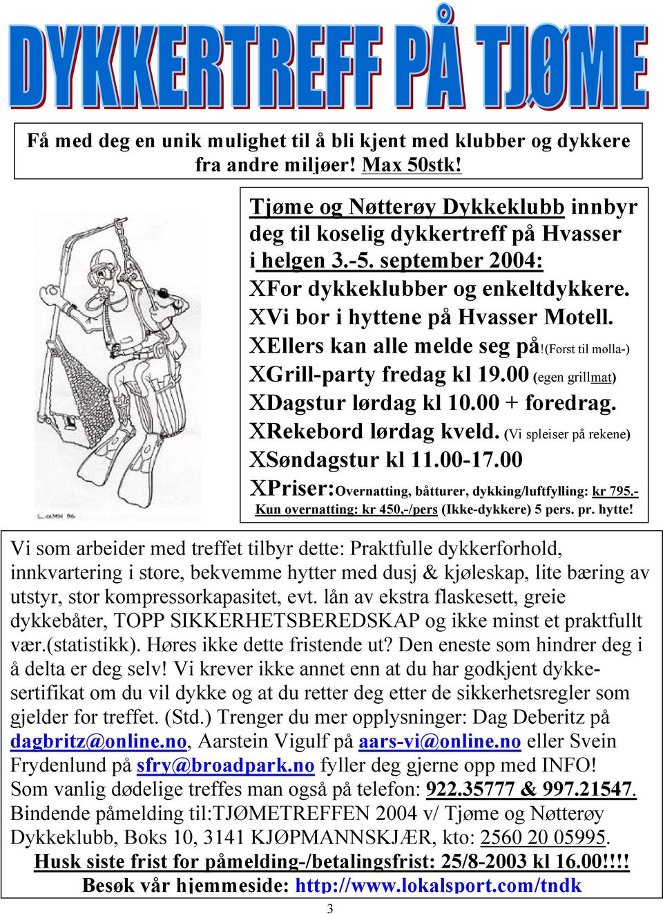 00 (egen grillmat) ΧDagstur lørdag kl 10.00 + foredrag. ΧRekebord lørdag kveld. (Vi spleiser på rekene) ΧSøndagstur kl 11.00-17.00 ΧPriser:Overnatting, båtturer, dykking/luftfylling: kr 795.