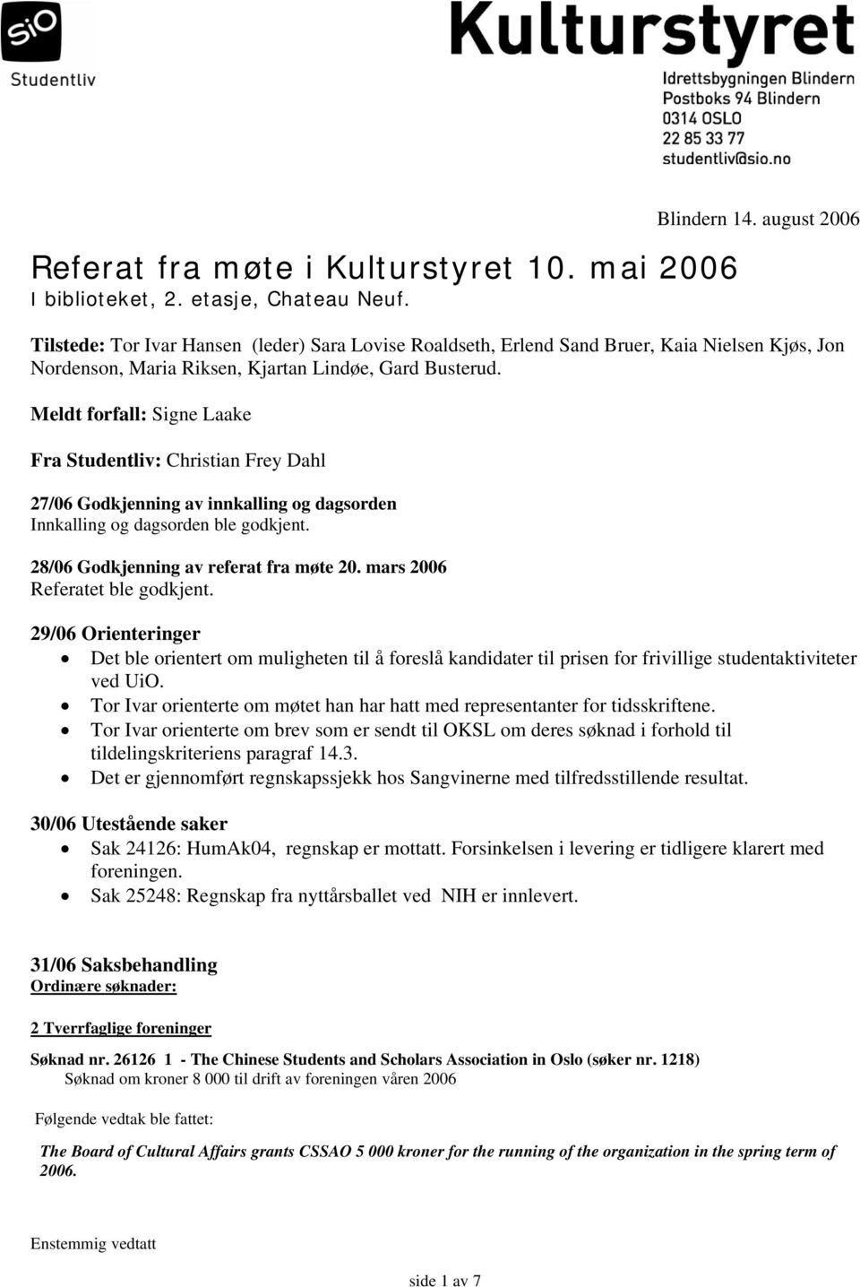 Meldt forfall: Signe Laake Fra Studentliv: Christian Frey Dahl 27/06 Godkjenning av innkalling og dagsorden Innkalling og dagsorden ble godkjent. 28/06 Godkjenning av referat fra møte 20.