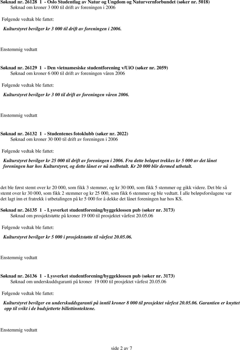 2059) Søknad om kroner 6 000 til drift av foreningen våren 2006 Kulturstyret bevilger kr 3 00 til drift av foreningen våren 2006. Søknad nr. 26132 1 - Studentenes fotoklubb (søker nr.