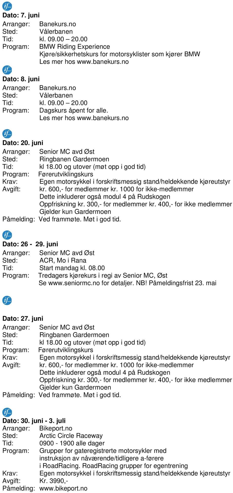 08.00 Program: Tredagers kjørekurs i regi av Senior MC, Øst Se www.seniormc.no for detaljer. NB! Påmeldingsfrist 23. mai Dato: 27. juni Dato: 30. juni - 3.