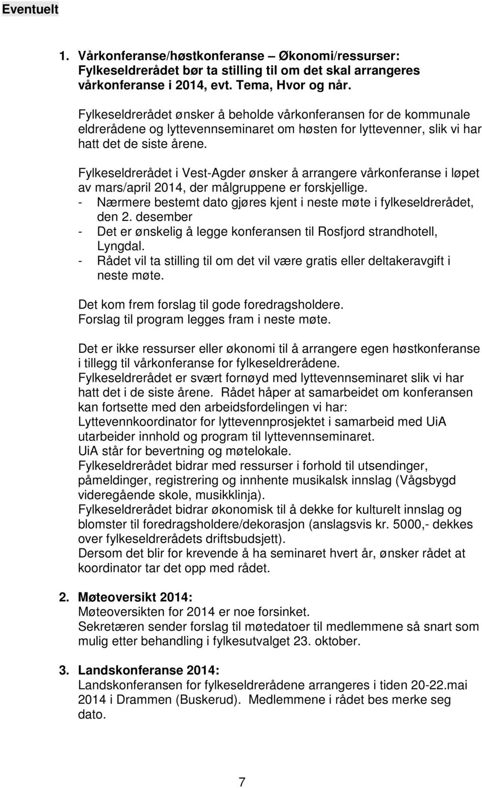 Fylkeseldrerådet i Vest-Agder ønsker å arrangere vårkonferanse i løpet av mars/april 2014, der målgruppene er forskjellige. - Nærmere bestemt dato gjøres kjent i neste møte i fylkeseldrerådet, den 2.