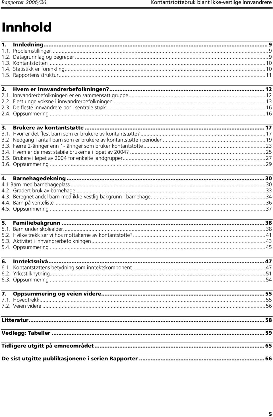 ..13 2.3. De fleste innvandrere bor i sentrale strøk...16 2.4. Oppsummering...16 3. Brukere av kontantstøtte... 17 3.1. Hvor er det flest barn som er brukere av kontantstøtte?...17 3.2 Nedgang i antall barn som er brukere av kontantstøtte i perioden.