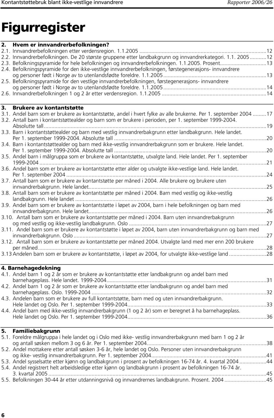 Befolkningspyramide for hele befolkningen og innvandrerbefolkningen. 1.1.2005. Prosent...13 2.4.