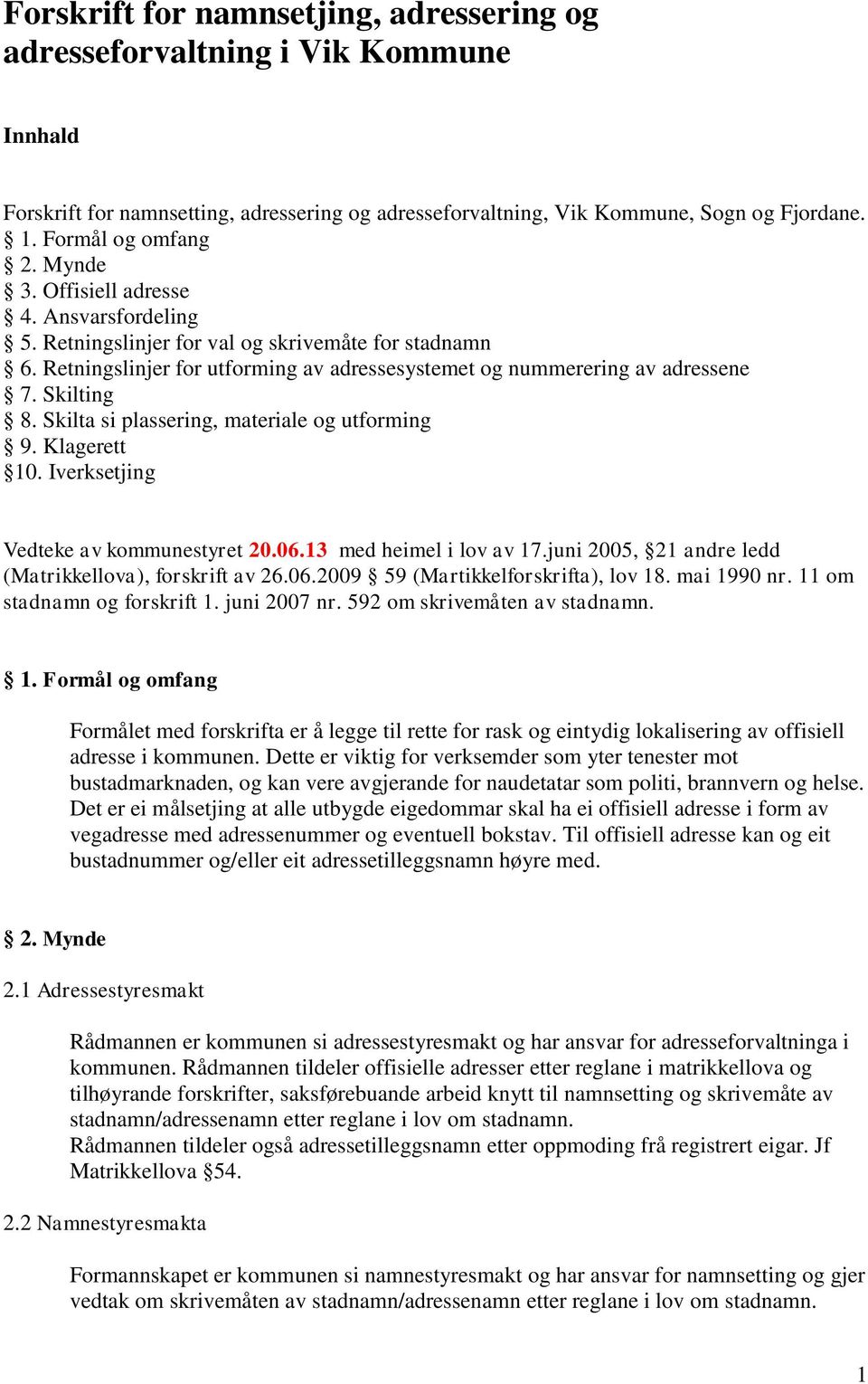 Skilta si plassering, materiale og utforming 9. Klagerett 10. Iverksetjing Vedteke av kommunestyret 20.06.13 med heimel i lov av 17.juni 2005, 21 andre ledd (Matrikkellova), forskrift av 26.06.2009 59 (Martikkelforskrifta), lov 18.