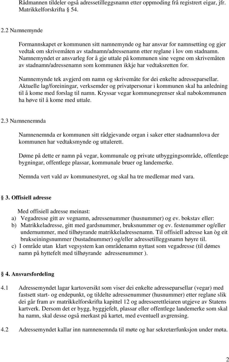 Namnemyndet er ansvarleg for å gje uttale på kommunen sine vegne om skrivemåten av stadnamn/adressenamn som kommunen ikkje har vedtaksretten for.