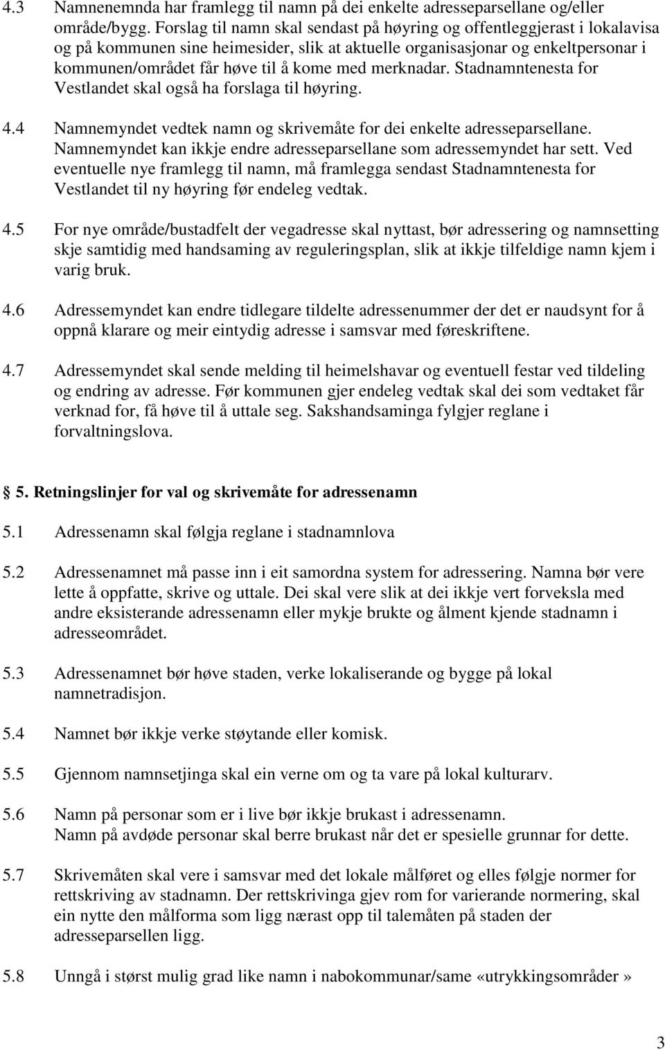 merknadar. Stadnamntenesta for Vestlandet skal også ha forslaga til høyring. 4.4 Namnemyndet vedtek namn og skrivemåte for dei enkelte adresseparsellane.