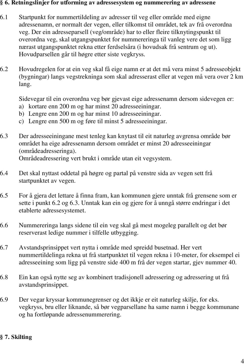 Der ein adresseparsell (veg/område) har to eller fleire tilknytingspunkt til overordna veg, skal utgangspunktet for nummereringa til vanleg vere det som ligg nærast utgangspunktet rekna etter