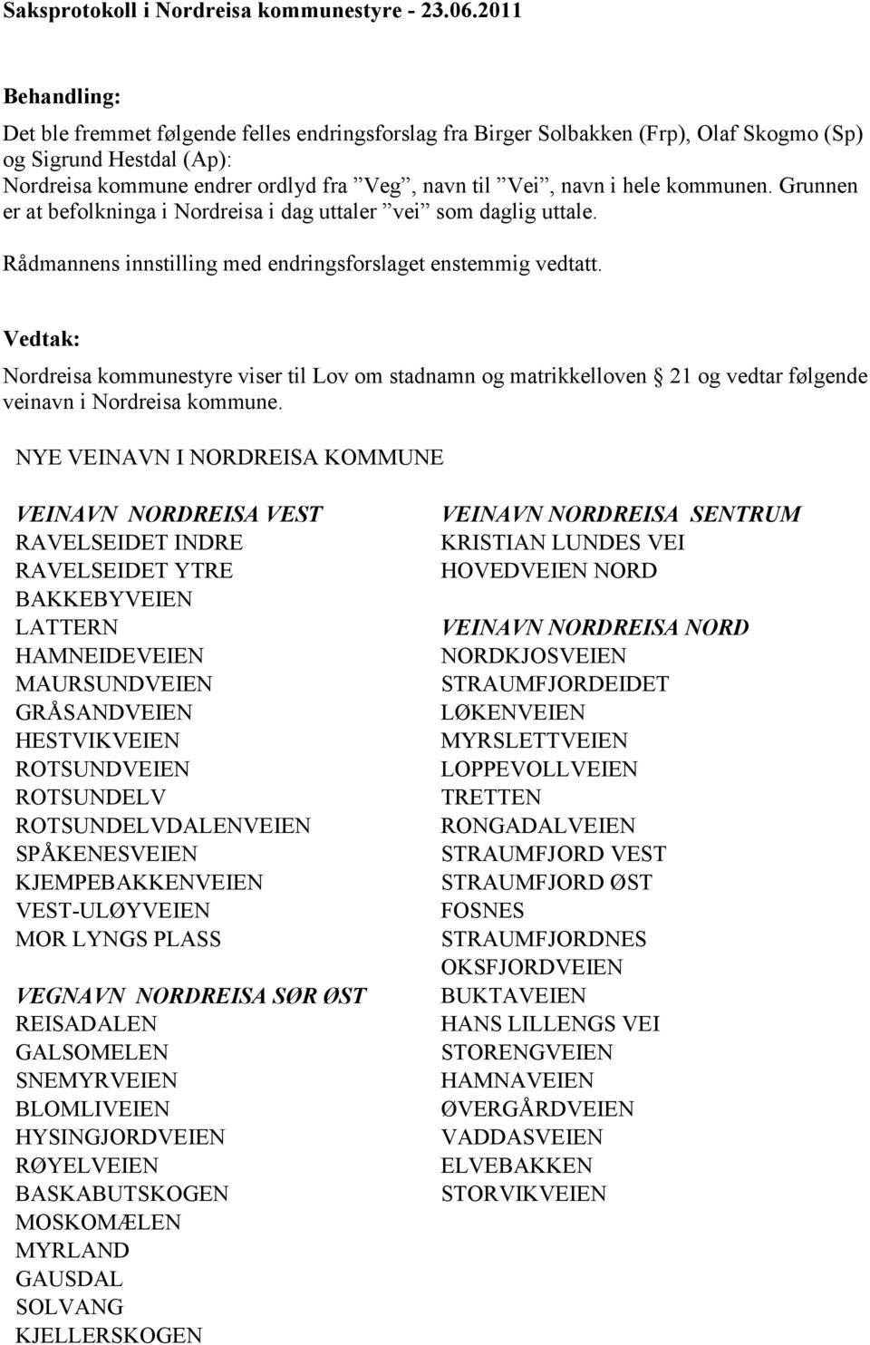 hele kommunen. Grunnen er at befolkninga i Nordreisa i dag uttaler vei som daglig uttale. Rådmannens innstilling med endringsforslaget enstemmig vedtatt.