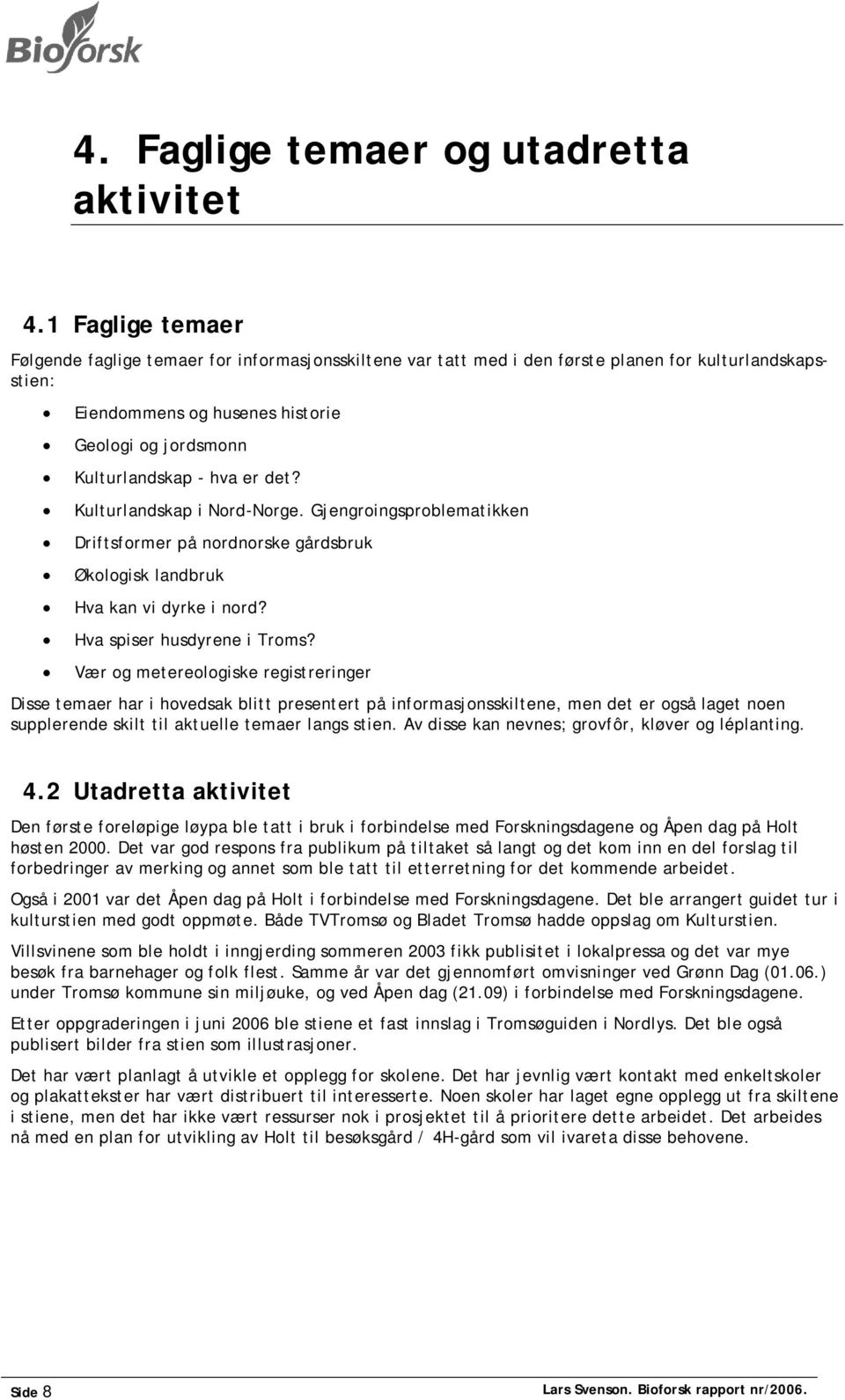 er det? Kulturlandskap i Nord-Norge. Gjengroingsproblematikken Driftsformer på nordnorske gårdsbruk Økologisk landbruk Hva kan vi dyrke i nord? Hva spiser husdyrene i Troms?