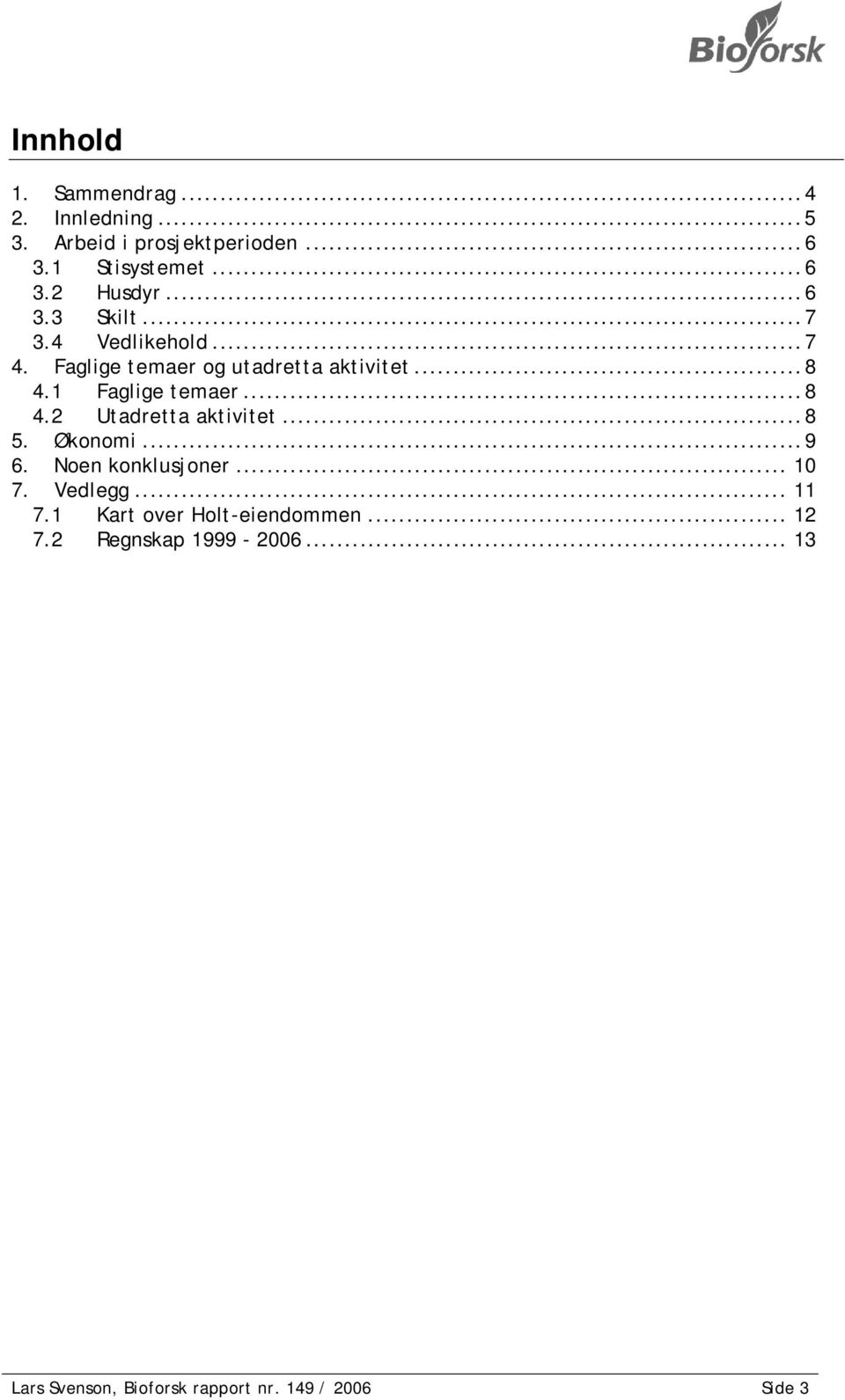 ..8 4.2 Utadretta aktivitet...8 5. Økonomi...9 6. Noen konklusjoner... 10 7. Vedlegg... 11 7.