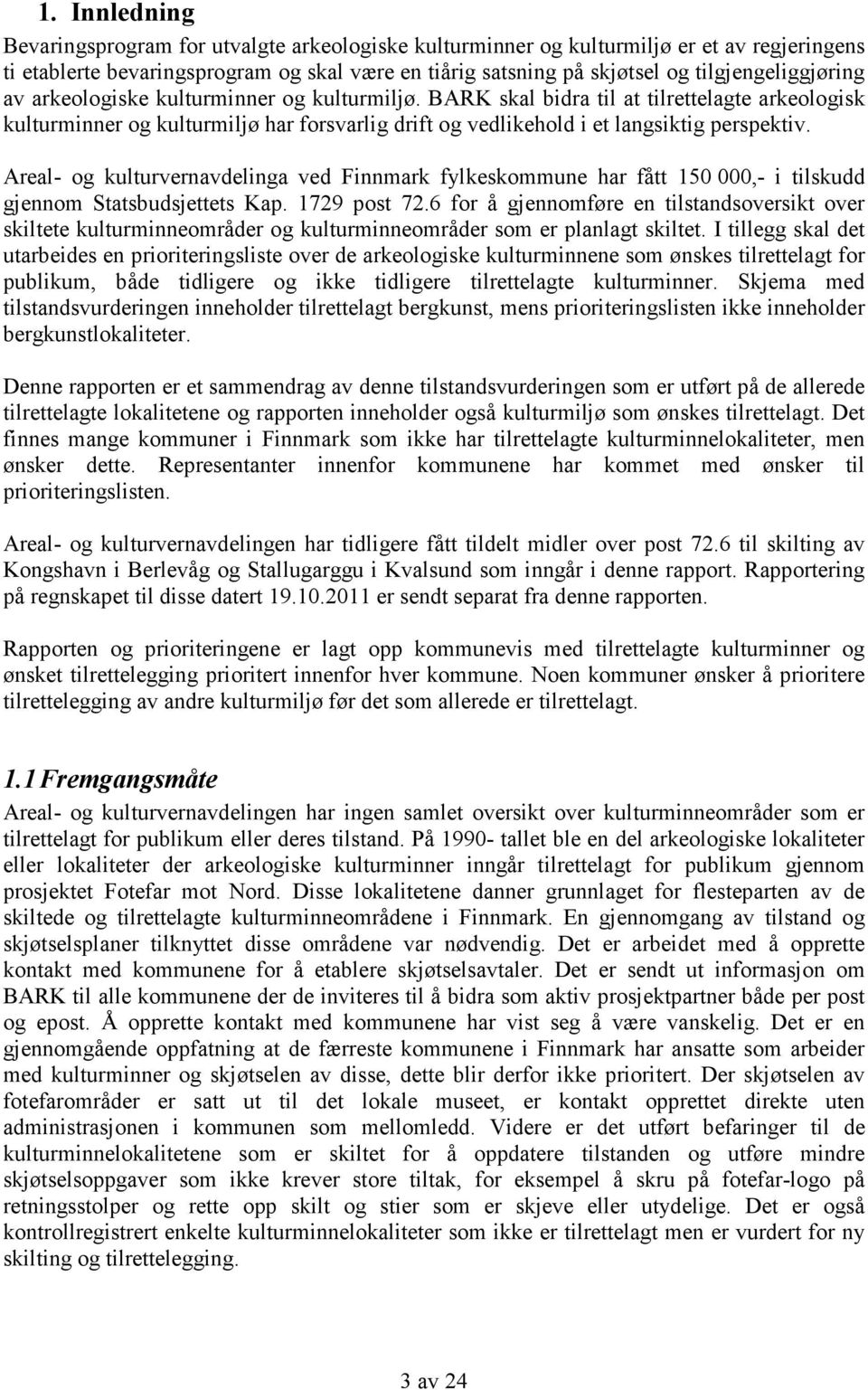 BARK skal bidra til at tilrettelagte arkeologisk kulturminner og kulturmiljø har forsvarlig drift og vedlikehold i et langsiktig perspektiv.