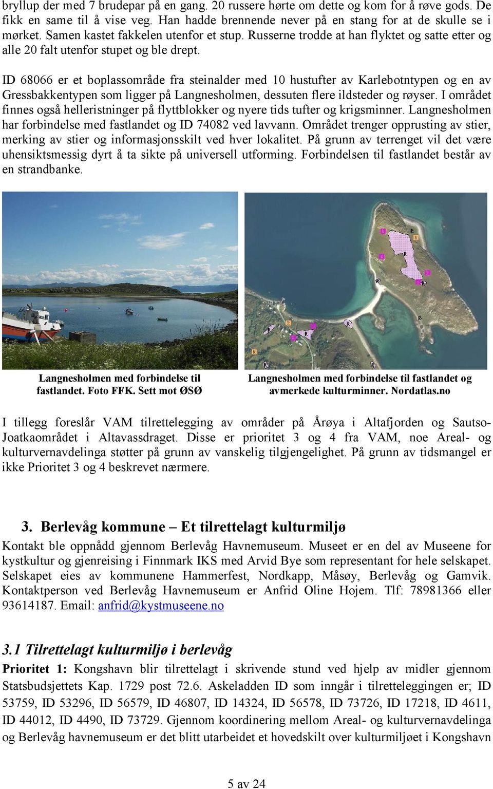 ID 68066 er et boplassområde fra steinalder med 10 hustufter av Karlebotntypen og en av Gressbakkentypen som ligger på Langnesholmen, dessuten flere ildsteder og røyser.