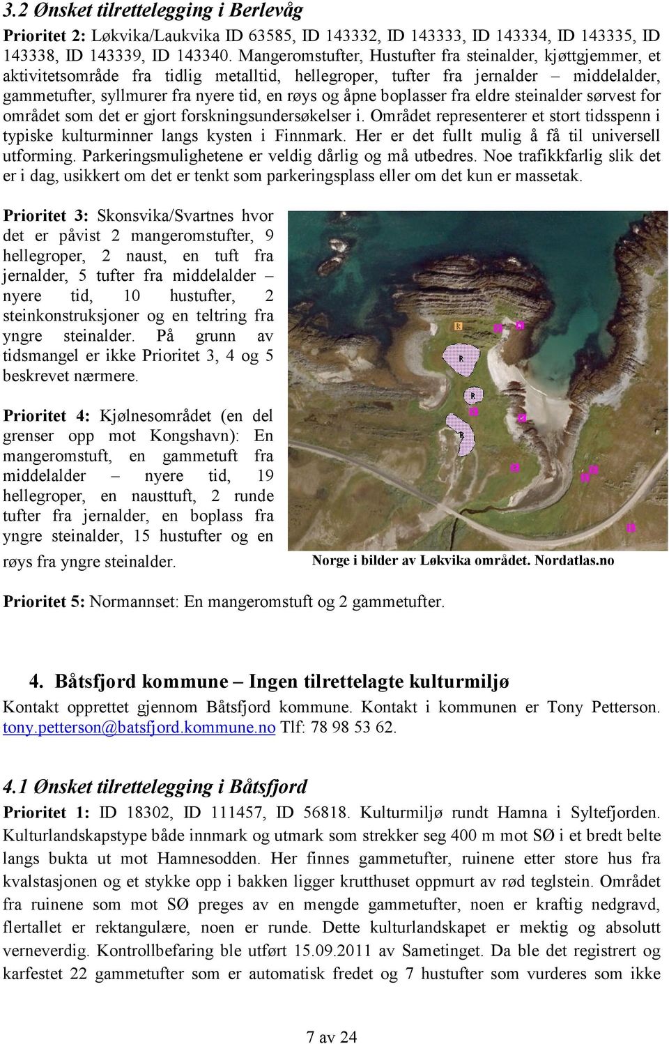 boplasser fra eldre steinalder sørvest for området som det er gjort forskningsundersøkelser i. Området representerer et stort tidsspenn i typiske kulturminner langs kysten i Finnmark.
