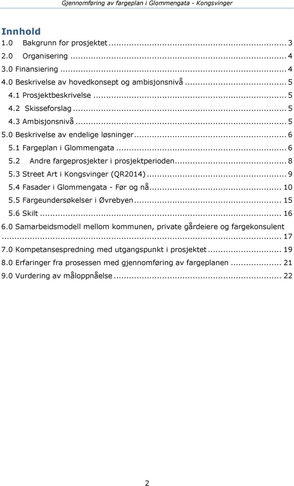 3 Street Art i Kongsvinger (QR2014)... 9 5.4 Fasader i Glommengata - Før og nå... 10 5.5 Fargeundersøkelser i Øvrebyen... 15 5.6 Skilt... 16 6.