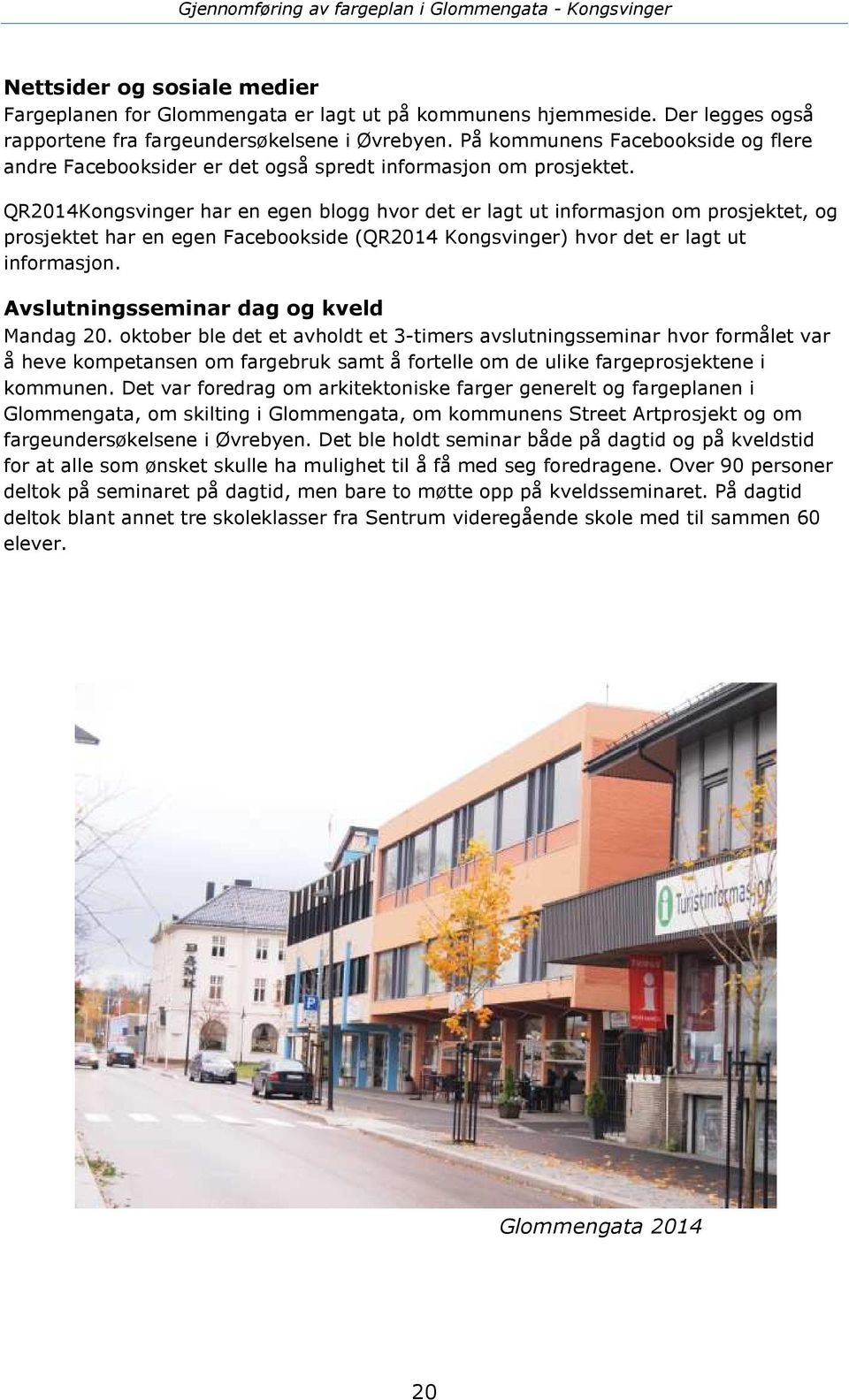 QR2014Kongsvinger har en egen blogg hvor det er lagt ut informasjon om prosjektet, og prosjektet har en egen Facebookside (QR2014 Kongsvinger) hvor det er lagt ut informasjon.