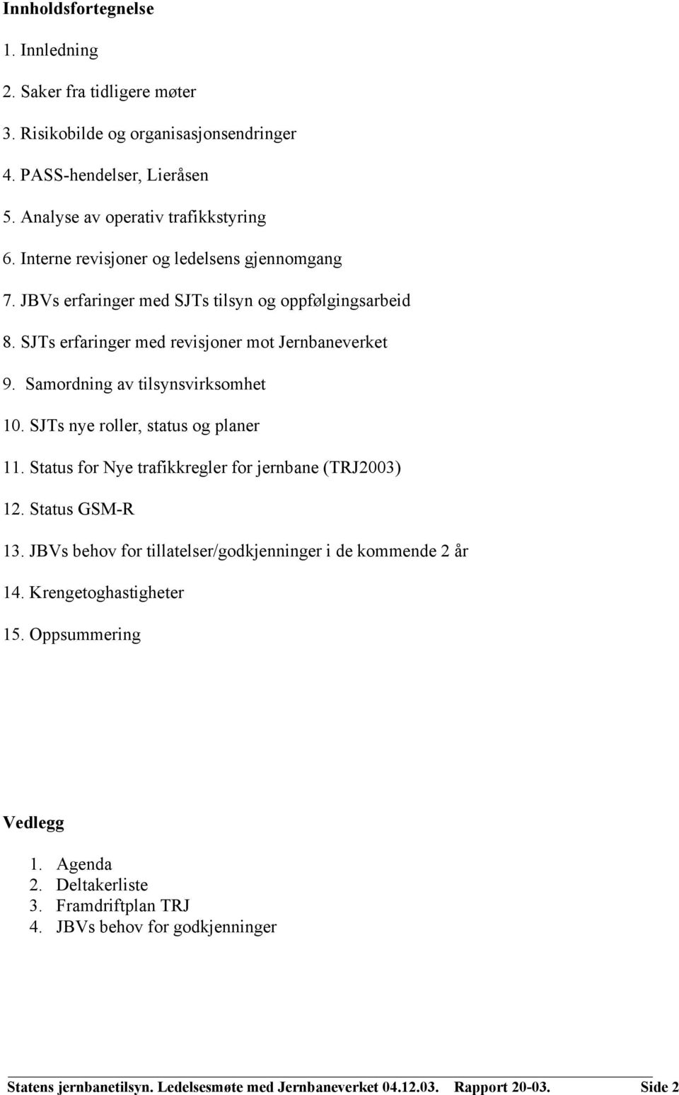 Samordning av tilsynsvirksomhet 10. SJTs nye roller, status og planer 11. Status for Nye trafikkregler for jernbane (TRJ2003) 12. Status GSM-R 13.