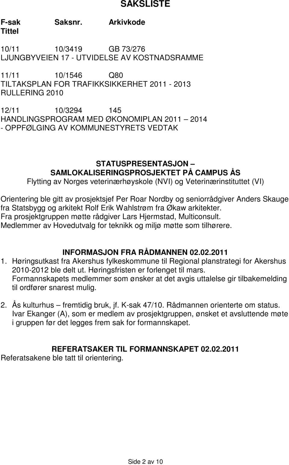 HANDLINGSPROGRAM MED ØKONOMIPLAN 2011 2014 - OPPFØLGING AV KOMMUNESTYRETS VEDTAK STATUSPRESENTASJON SAMLOKALISERINGSPROSJEKTET PÅ CAMPUS ÅS Flytting av Norges veterinærhøyskole (NVI) og