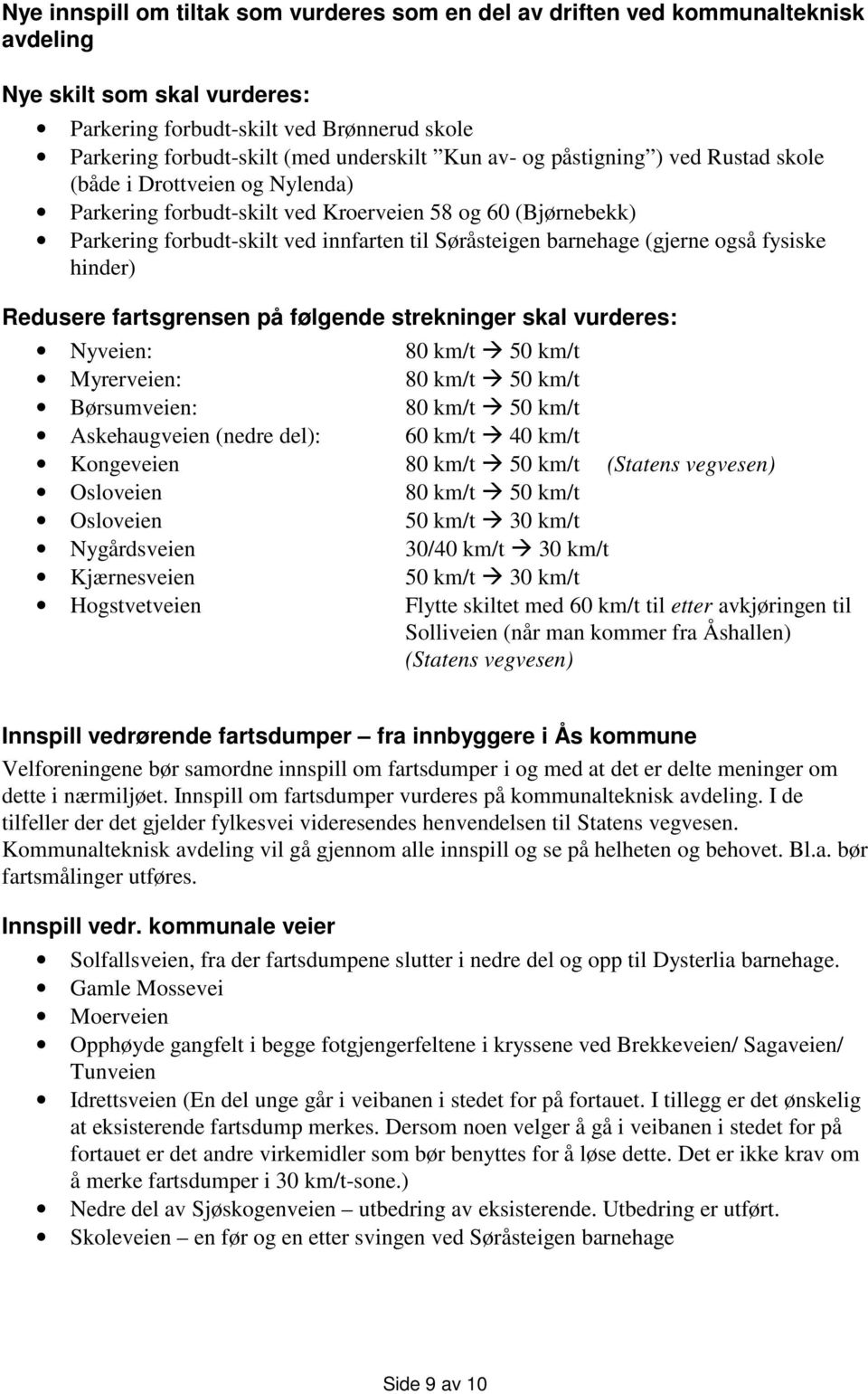 (gjerne også fysiske hinder) Redusere fartsgrensen på følgende strekninger skal vurderes: Nyveien: 80 km/t 50 km/t Myrerveien: 80 km/t 50 km/t Børsumveien: 80 km/t 50 km/t Askehaugveien (nedre del):