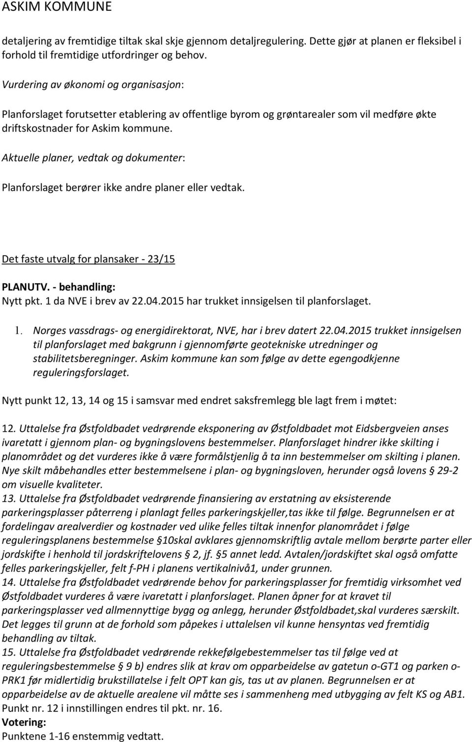 Aktuelle planer, vedtak og dokumenter: Planforslaget berører ikke andre planer eller vedtak. Det faste utvalg for plansaker - 23/15 PLANUTV. - behandling: Nytt pkt. 1 da NVE i brev av 22.04.