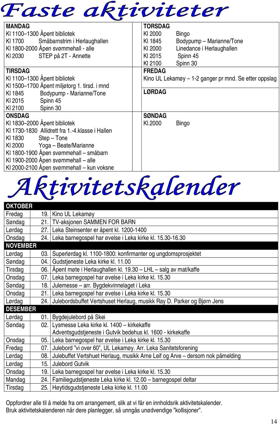 klasse i Hallen Kl 1830 Step Tone Kl 2000 Yoga Beate/Marianne Kl 1800-1900 Åpen svømmehall småbarn Kl 1900-2000 Åpen svømmehall alle Kl 2000-2100 Åpen svømmehall kun voksne TORSDAG Kl 2000 Bingo Kl