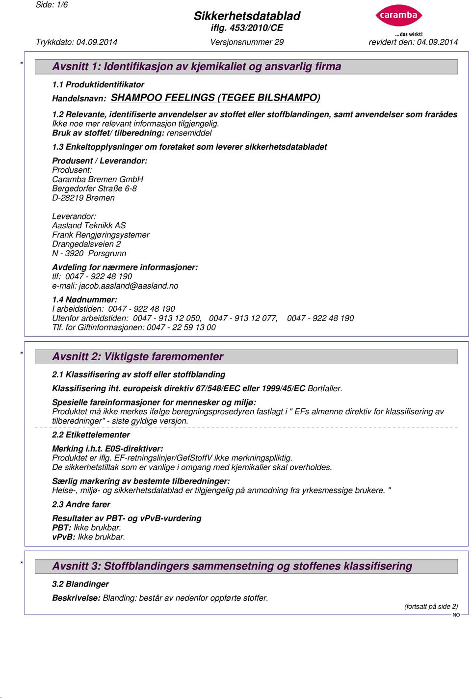 3 Enkeltopplysninger om foretaket som leverer sikkerhetsdatabladet Produsent / Leverandor: Produsent: Caramba Bremen GmbH Bergedorfer Straße 6-8 D-28219 Bremen Leverandor: Aasland Teknikk AS Frank