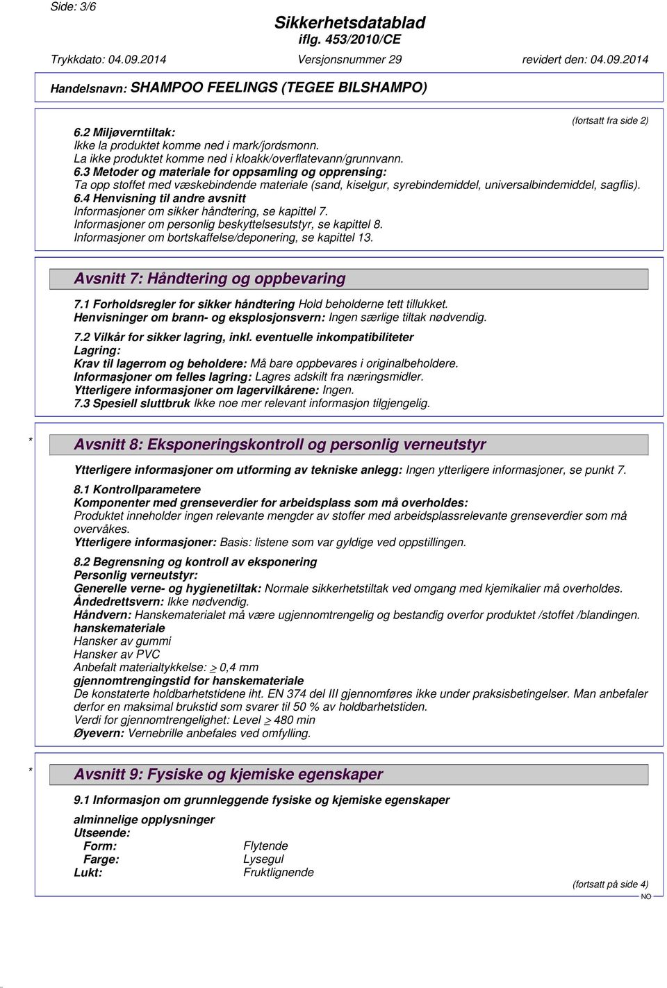 Informasjoner om bortskaffelse/deponering, se kapittel 13. Avsnitt 7: Håndtering og oppbevaring 7.1 Forholdsregler for sikker håndtering Hold beholderne tett tillukket.