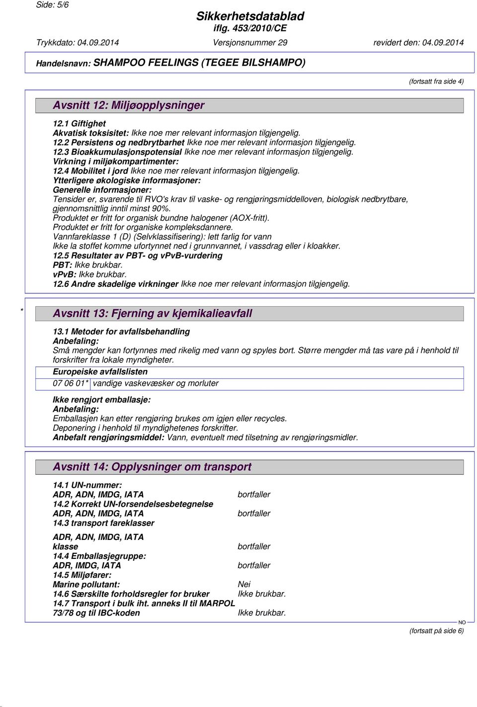 Ytterligere økologiske informasjoner: Generelle informasjoner: Tensider er, svarende til RVO's krav til vaske- og rengjøringsmiddelloven, biologisk nedbrytbare, gjennomsnittlig inntil minst 90%.