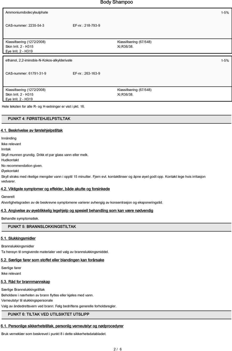 Hele teksten for alle R- og H-setninger er vist i pkt. 16. PUNKT 4: FØRSTEHJELPSTILTAK 4.1. Beskrivelse av førstehjelpstiltak Innånding Inntak Skyll munnen grundig. Drikk et par glass vann eller melk.