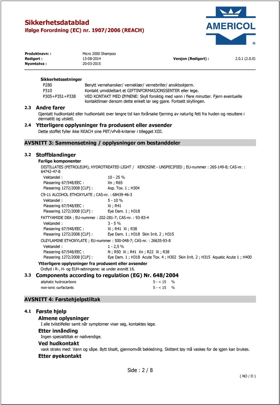 3 Andre farer Gjentatt hudkontakt eller hudkontakt over lengre tid kan forårsake fjerning av naturlig fett fra huden og resultere i dermatitt og utslett. 2.