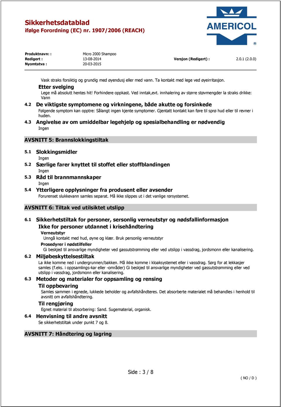 Gjentatt kontakt kan føre til sprø hud eller til revner i huden. 4.3 Angivelse av om umiddelbar legehjelp og spesialbehandling er nødvendig AVSNITT 5: Brannslokkingstiltak 5.1 Slokkingsmidler 5.