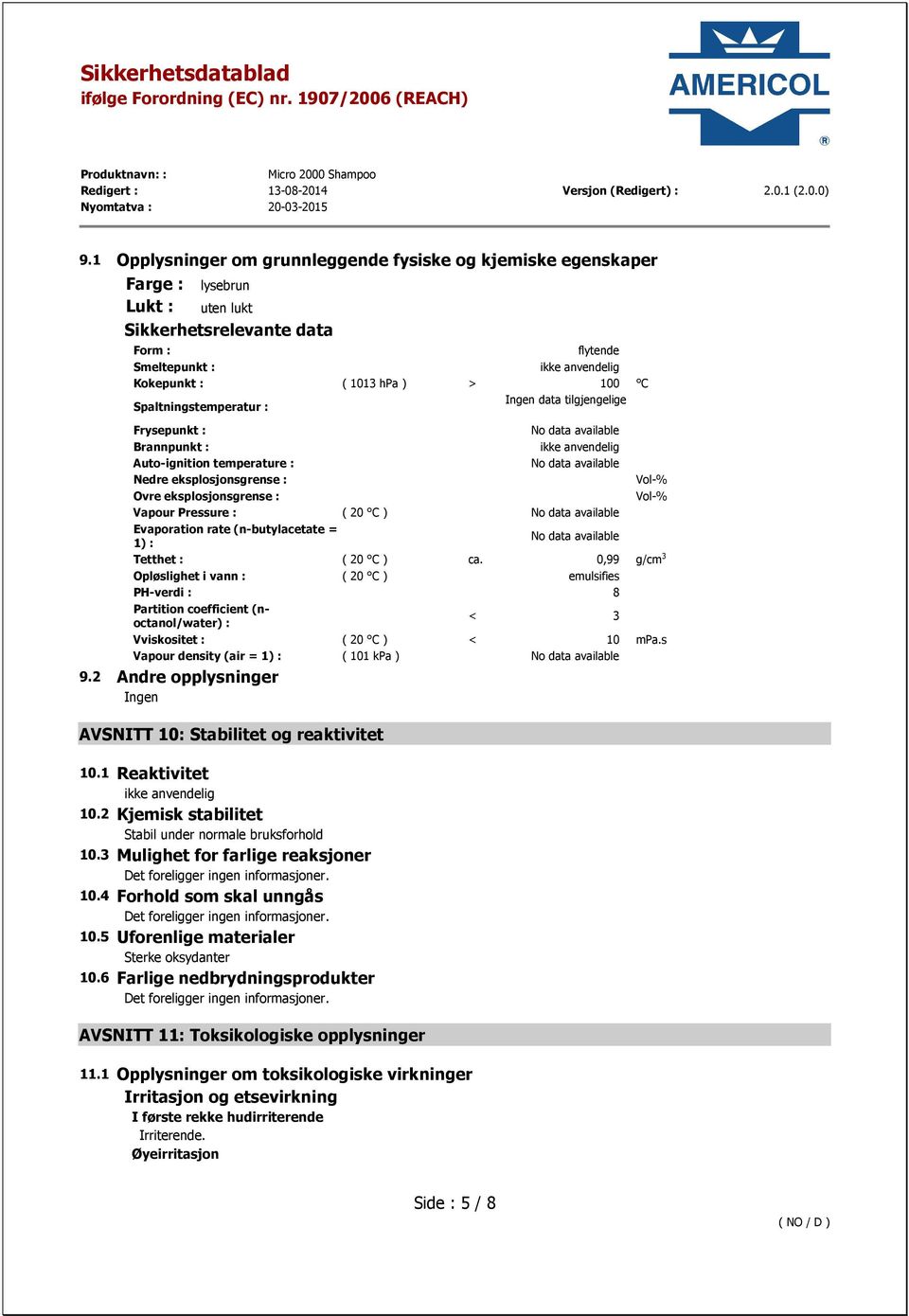 Vapour Pressure : ( 20 C ) No data available Evaporation rate (n-butylacetate = 1) : No data available Tetthet : ( 20 C ) ca.