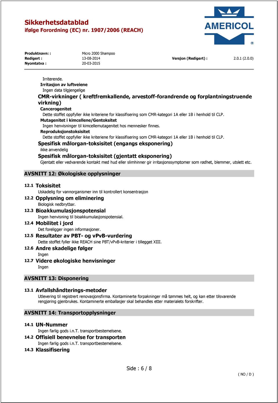 klassifisering som CMR-kategori 1A eller 1B i henhold til CLP. Mutagenitet i kimcellene/gentoksitet henvisninger til kimcellemutagenitet hos mennesker finnes.