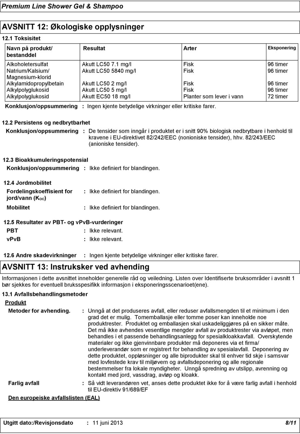 Alkylpolyglukosid Akutt EC50 18 mg/l Planter som lever i vann 72 timer Arter Konklusjon/oppsummering Eksponering 12.