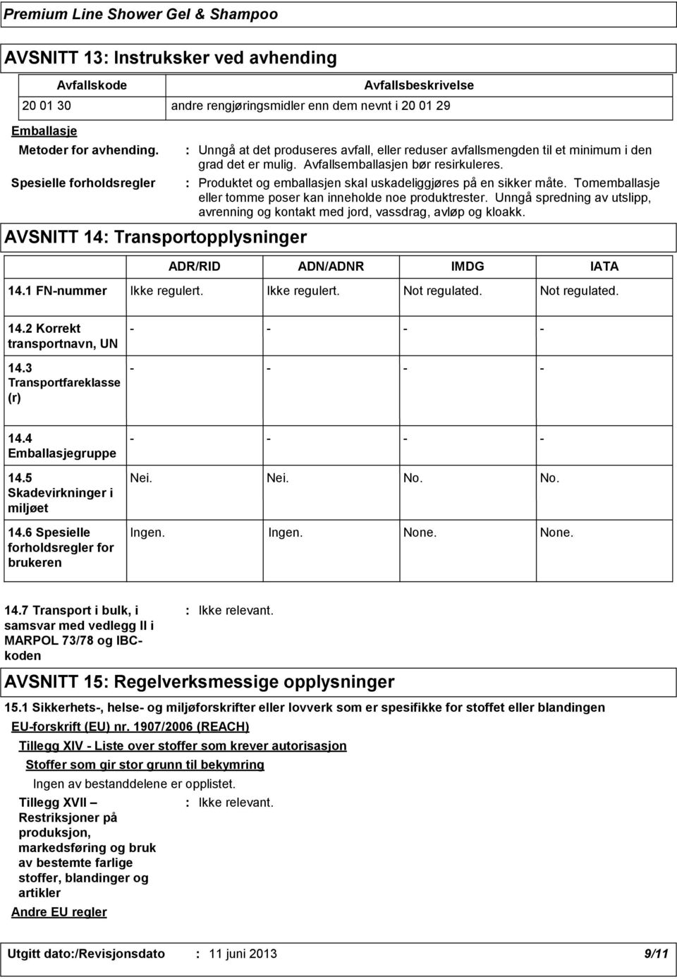 et minimum i den grad det er mulig. Avfallsemballasjen bør resirkuleres. Produktet og emballasjen skal uskadeliggjøres på en sikker måte.