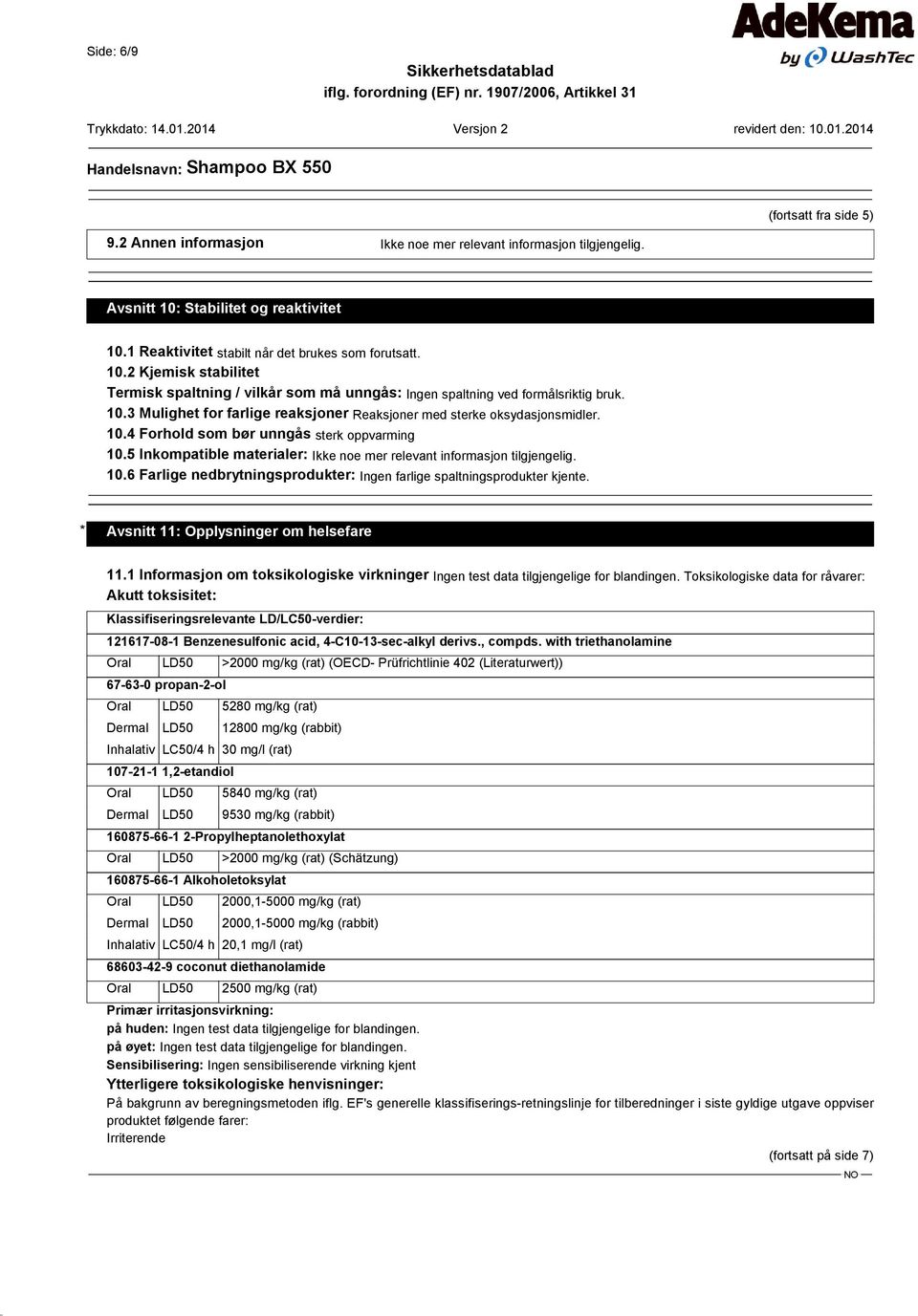 10.4 Forhold som bør unngås sterk oppvarming 10.5 Inkompatible materialer: Ikke noe mer relevant informasjon tilgjengelig. 10.6 Farlige nedbrytningsprodukter: Ingen farlige spaltningsprodukter kjente.