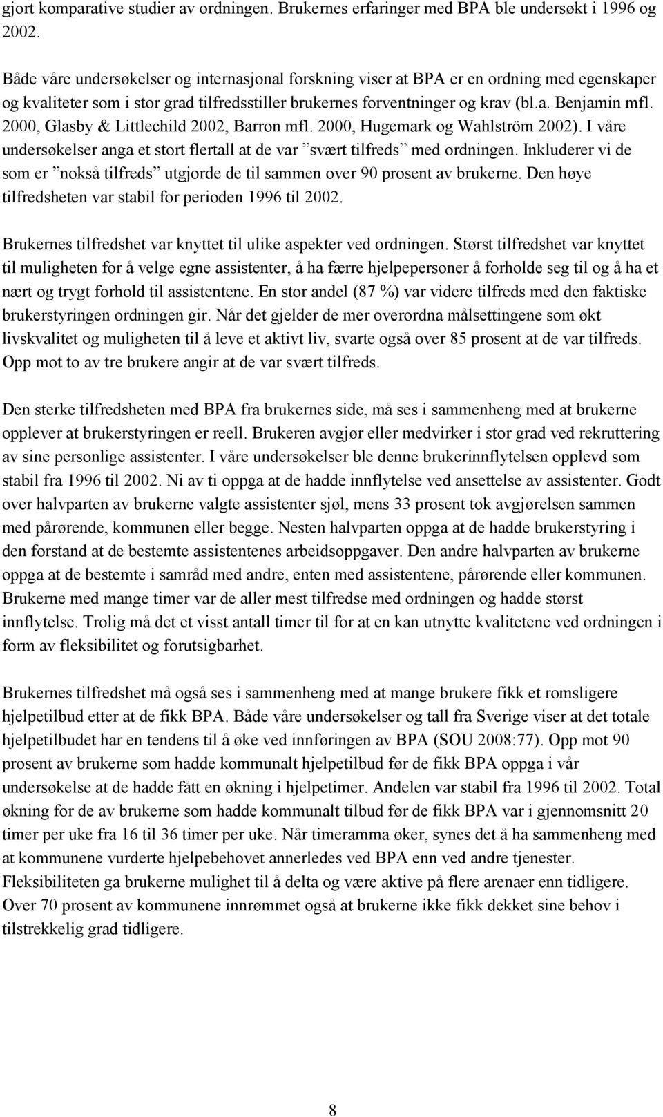 2000, Glasby & Littlechild 2002, Barron mfl. 2000, Hugemark og Wahlström 2002). I våre undersøkelser anga et stort flertall at de var svært tilfreds med ordningen.