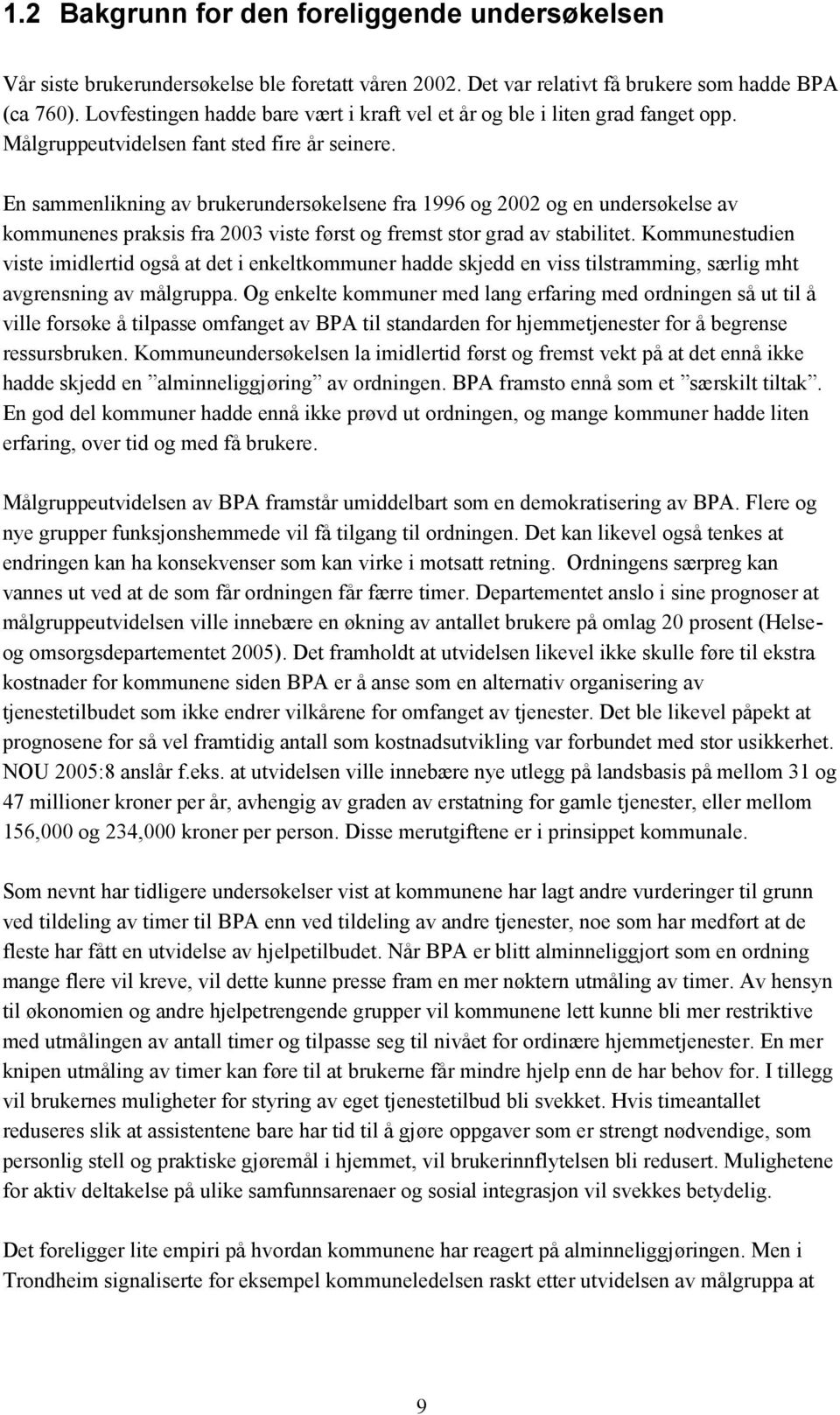 En sammenlikning av brukerundersøkelsene fra 1996 og 2002 og en undersøkelse av kommunenes praksis fra 2003 viste først og fremst stor grad av stabilitet.