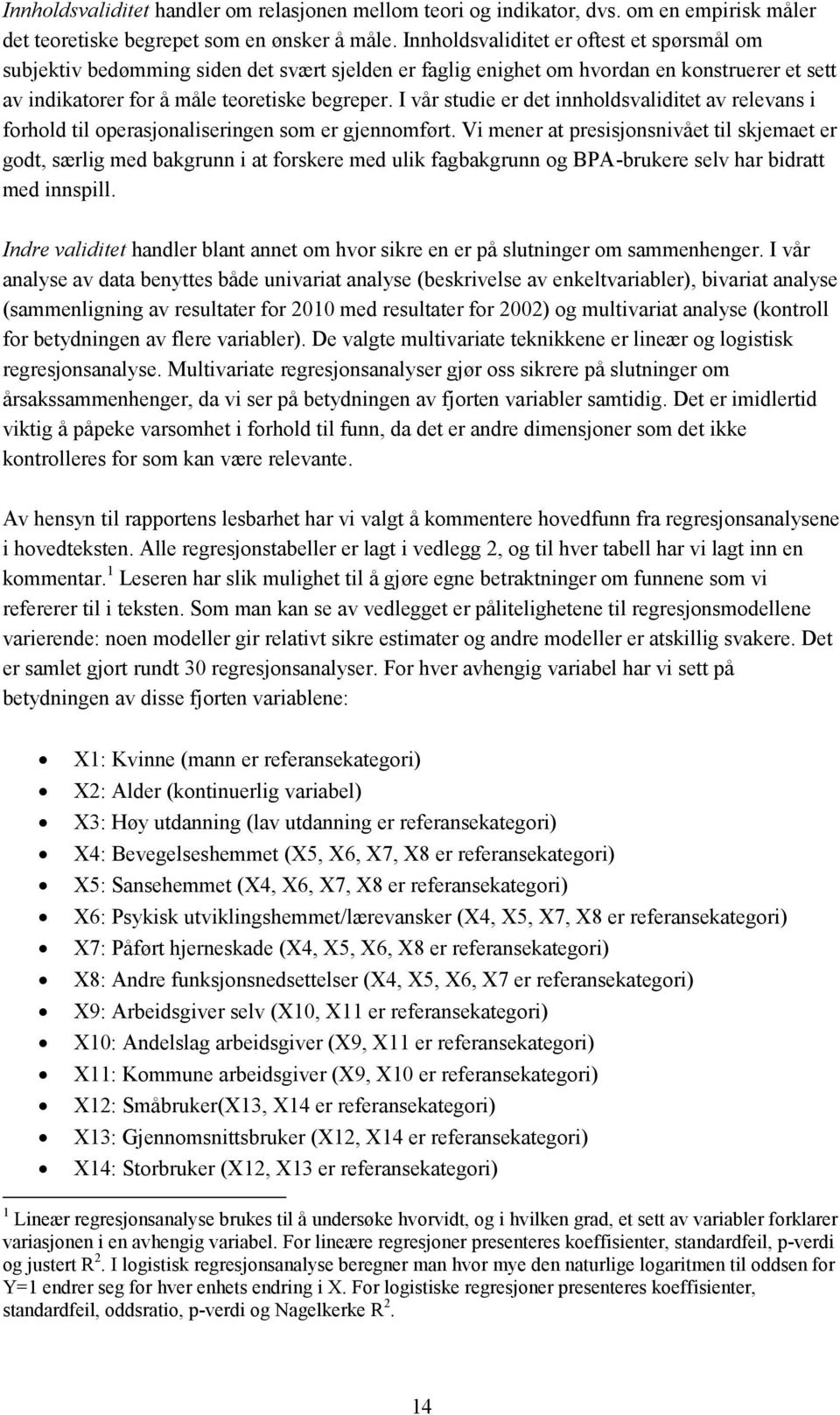 I vår studie er det innholdsvaliditet av relevans i forhold til operasjonaliseringen som er gjennomført.