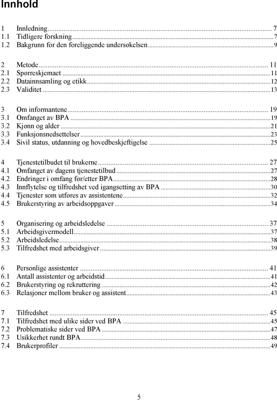 .. 27 4.1 Omfanget av dagens tjenestetilbud...27 4.2 Endringer i omfang før/etter BPA...28 4.3 Innflytelse og tilfredshet ved igangsetting av BPA...30 4.4 Tjenester som utføres av assistentene...32 4.