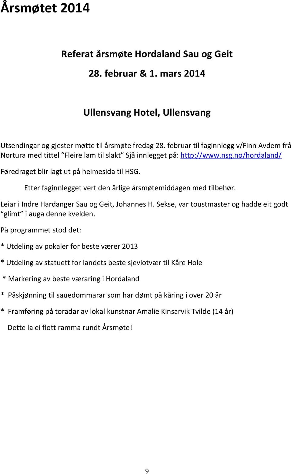 Etter faginnlegget vert den årlige årsmøtemiddagen med tilbehør. Leiar i Indre Hardanger Sau og Geit, Johannes H. Sekse, var toustmaster og hadde eit godt glimt i auga denne kvelden.