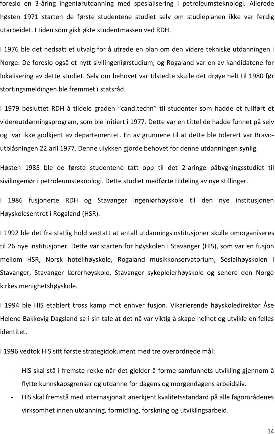 De foreslo også et nytt sivilingeniørstudium, og Rogaland var en av kandidatene for lokalisering av dette studiet.