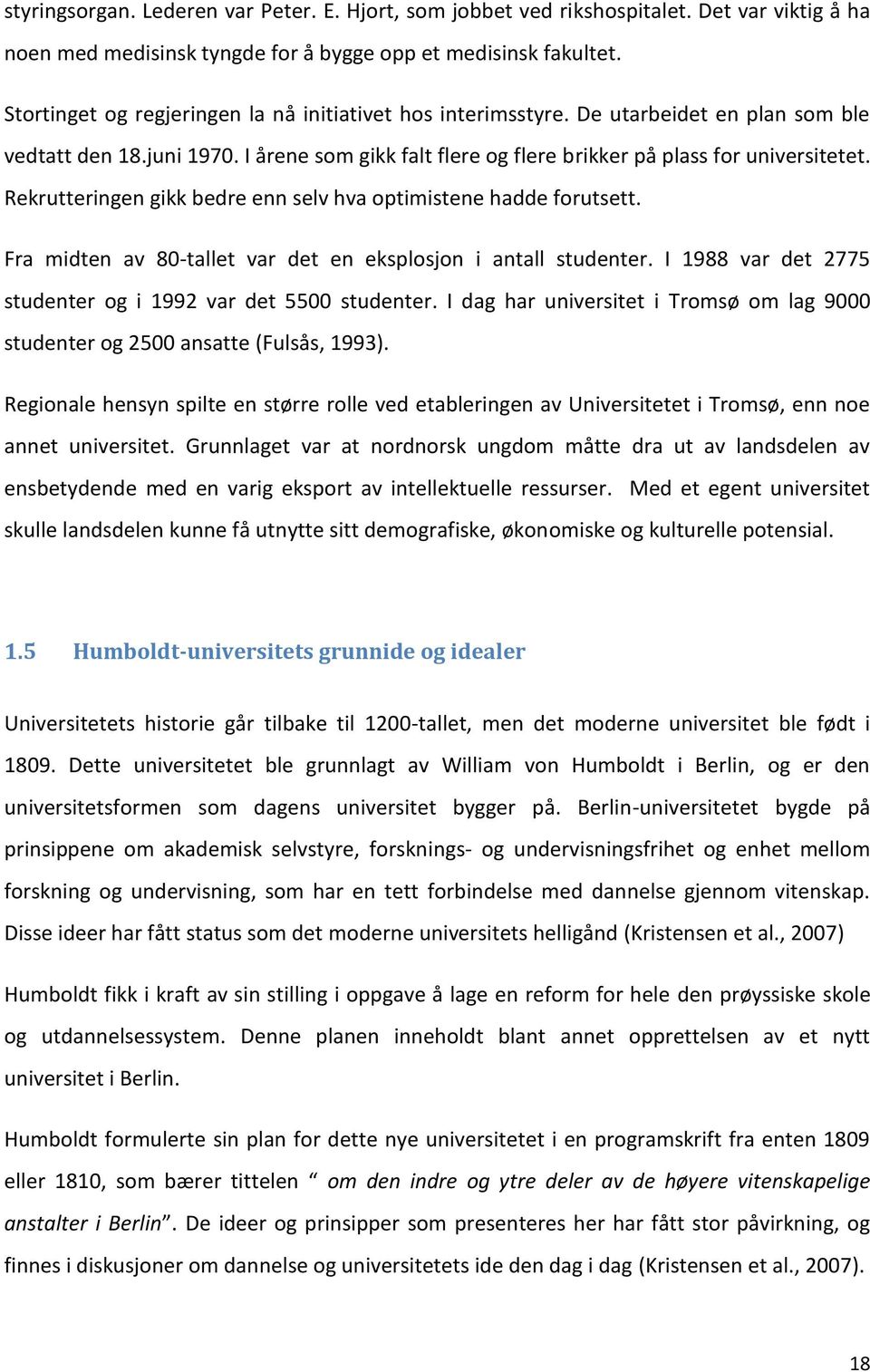 Rekrutteringen gikk bedre enn selv hva optimistene hadde forutsett. Fra midten av 80-tallet var det en eksplosjon i antall studenter. I 1988 var det 2775 studenter og i 1992 var det 5500 studenter.