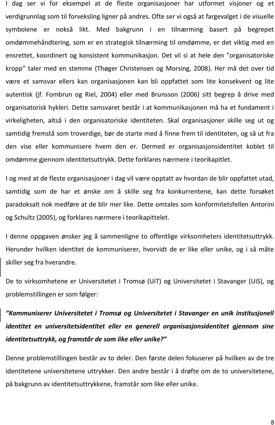 Med bakgrunn i en tilnærming basert på begrepet omdømmehåndtering, som er en strategisk tilnærming til omdømme, er det viktig med en ensrettet, koordinert og konsistent kommunikasjon.