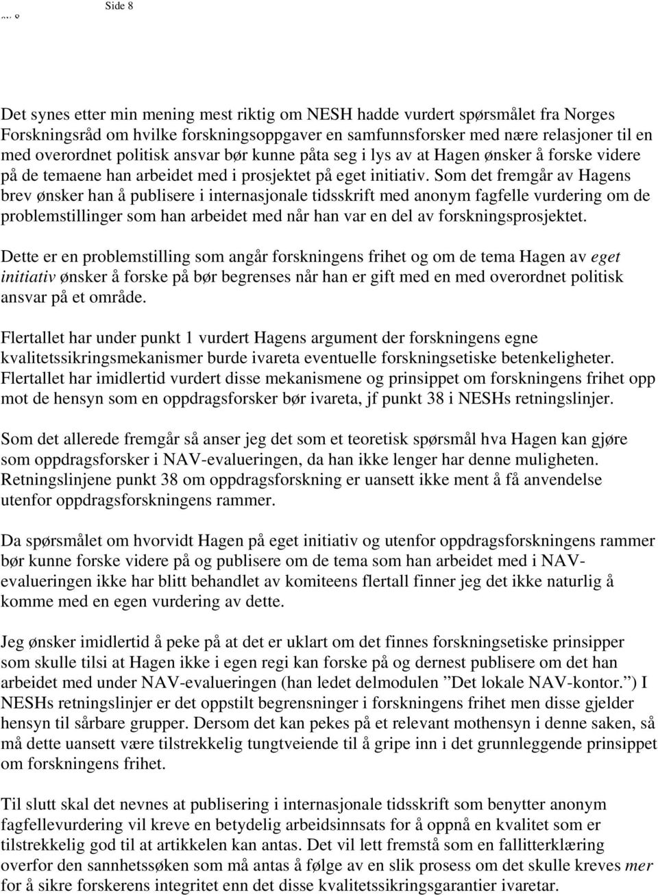 Som det fremgår av Hagens brev ønsker han å publisere i internasjonale tidsskrift med anonym fagfelle vurdering om de problemstillinger som han arbeidet med når han var en del av forskningsprosjektet.