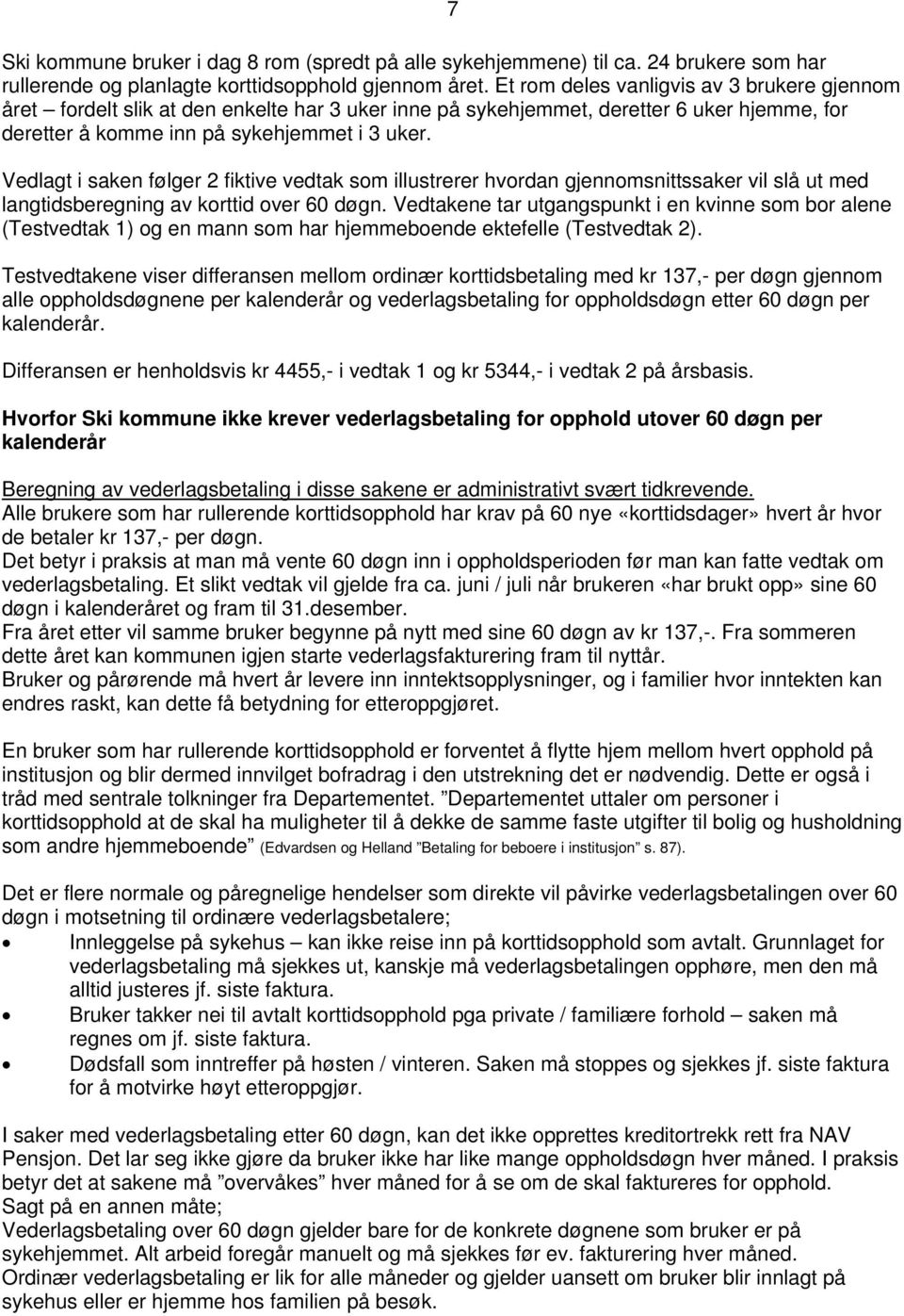 Vedlagt i saken følger 2 fiktive vedtak som illustrerer hvordan gjennomsnittssaker vil slå ut med langtidsberegning av korttid over 60 døgn.