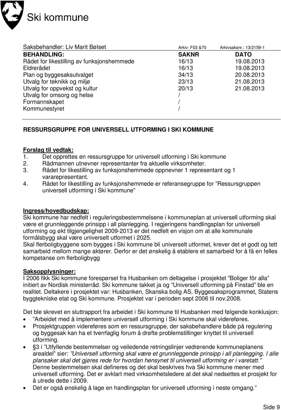 Det opprettes en ressursgruppe for universell utforming i Ski kommune 2. Rådmannen utnevner representanter fra aktuelle virksomheter. 3.