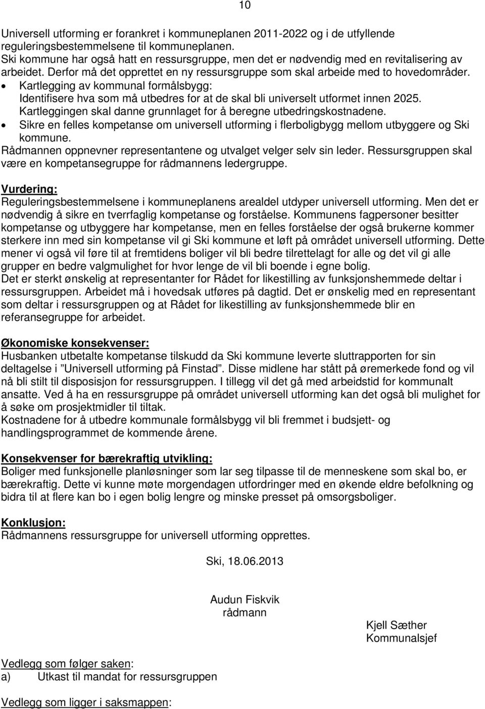 Kartlegging av kommunal formålsbygg: Identifisere hva som må utbedres for at de skal bli universelt utformet innen 2025. 10 Kartleggingen skal danne grunnlaget for å beregne utbedringskostnadene.