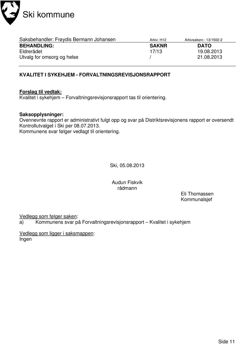 2013 KVALITET I SYKEHJEM - FORVALTNINGSREVISJONSRAPPORT Forslag til vedtak: Kvalitet i sykehjem Forvaltningsrevisjonsrapport tas til orientering.