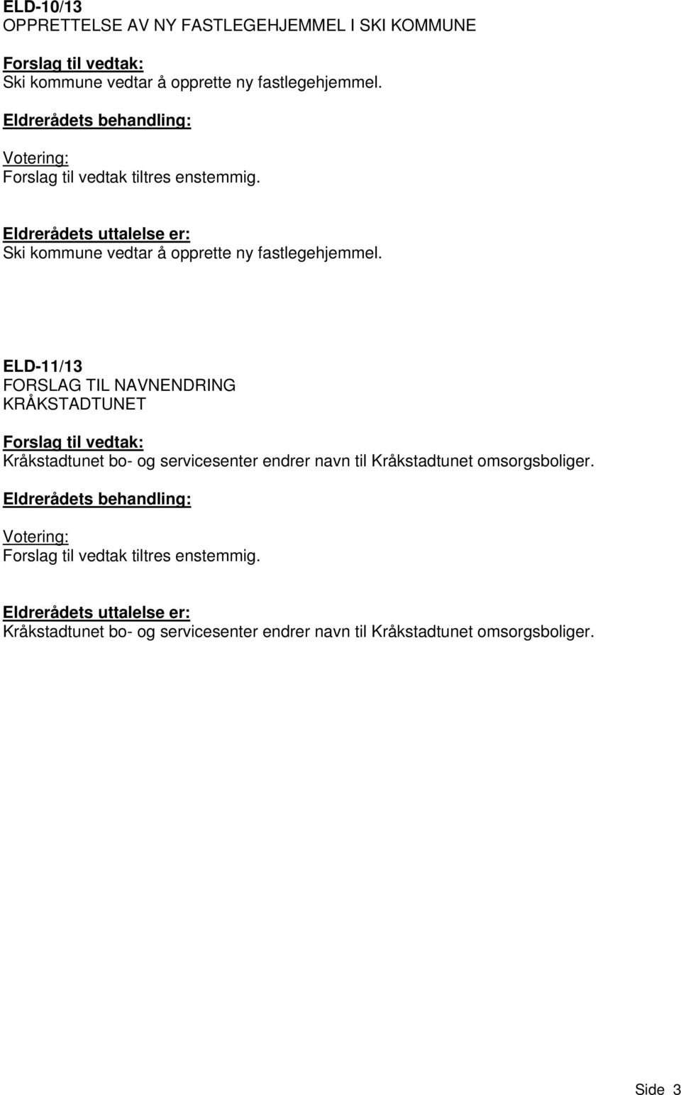 ELD-11/13 FORSLAG TIL NAVNENDRING KRÅKSTADTUNET Forslag til vedtak: Kråkstadtunet bo- og servicesenter endrer navn til Kråkstadtunet omsorgsboliger.